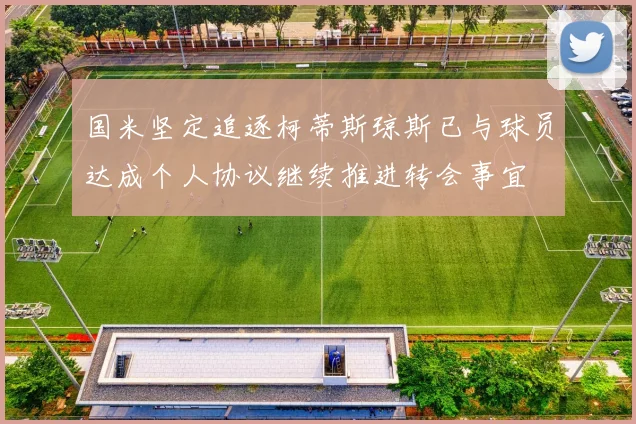 国米坚定追逐柯蒂斯琼斯已与球员达成个人协议继续推进转会事宜
